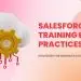 Salesforce Training Best Practices: Strategies for Enhanced User Adoption